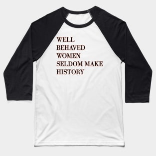 Well behaved women seldom make history - rose gold Baseball T-Shirt